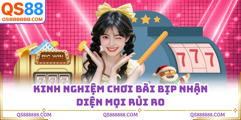 Kinh nghiệm chơi bài bịp nhận diện mọi rủi ro