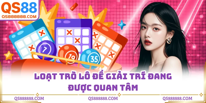 Loạt trò lô đề giải trí đang được quan tâm