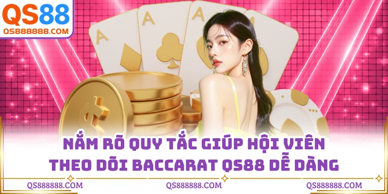 Nắm rõ quy tắc giúp hội viên theo dõi Baccarat QS88 dễ dàng