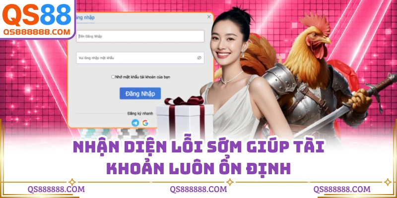 Nhận diện lỗi sớm giúp tài khoản luôn ổn định