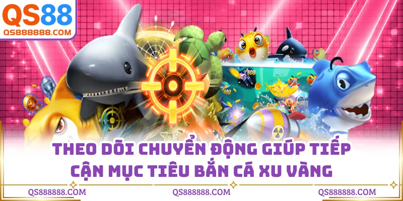 Theo dõi chuyển động giúp tiếp cận mục tiêu bắn cá xu vàng